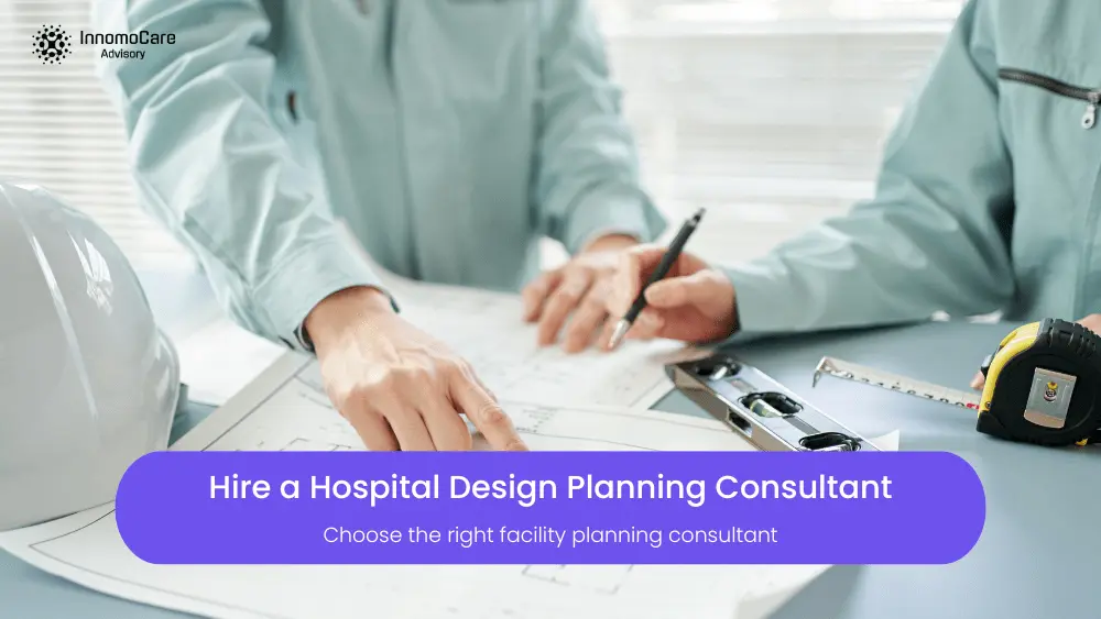How to Hire a Hospital Design and Facility Planning Consultant