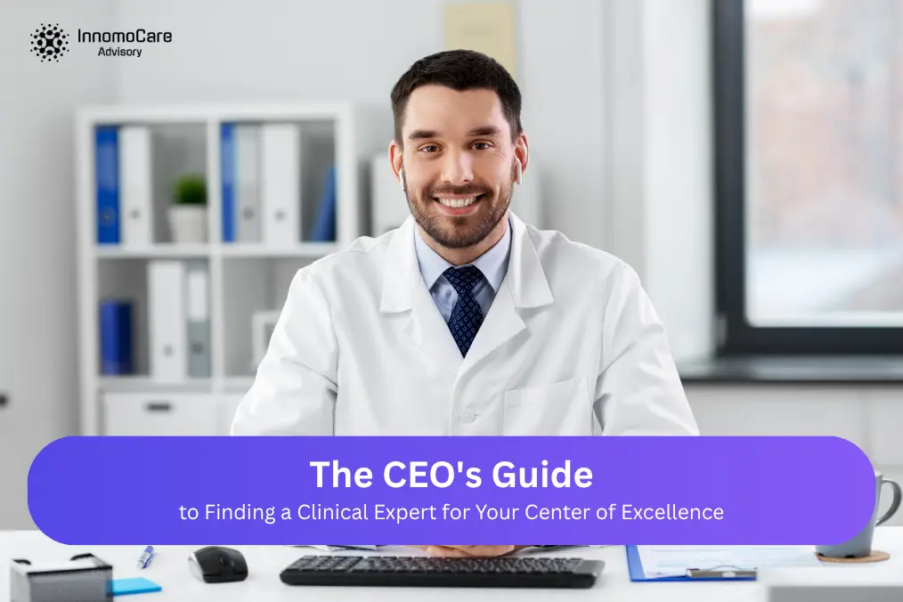 The CEO's Guide to Finding a Clinical Expert for Your Center of Excellence